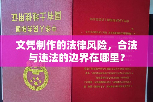 嘉陵文凭制作的法律风险，合法与违法的边界在哪里？