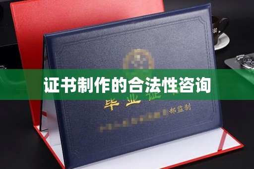 嘉陵证书制作的合法性咨询