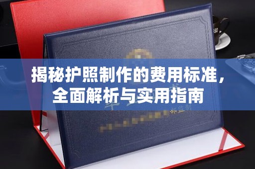 嘉陵揭秘护照制作的费用标准，全面解析与实用指南