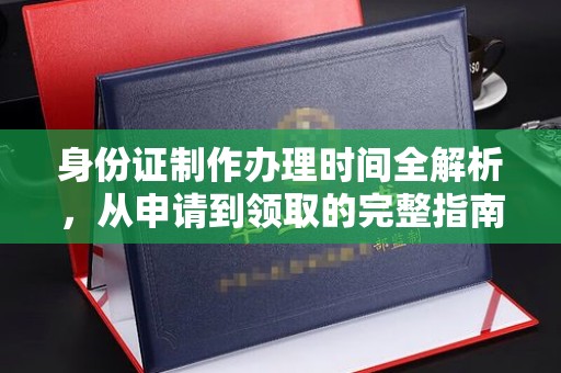 嘉陵身份证制作办理时间全解析，从申请到领取的完整指南