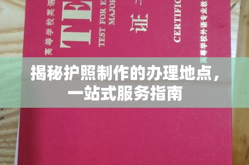 嘉陵揭秘护照制作的办理地点，一站式服务指南