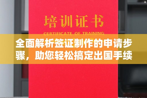 嘉陵全面解析签证制作的申请步骤，助您轻松搞定出国手续
