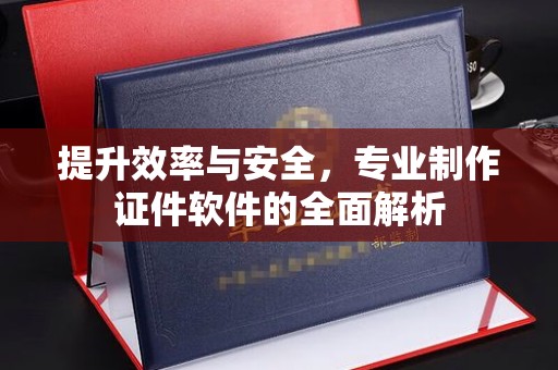 嘉陵提升效率与安全，专业制作证件软件的全面解析