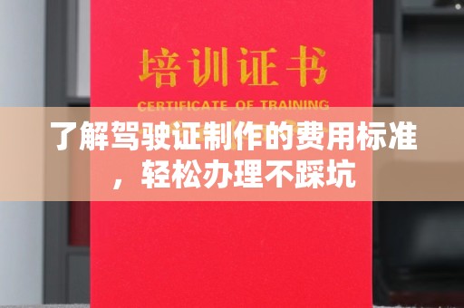嘉陵了解驾驶证制作的费用标准，轻松办理不踩坑